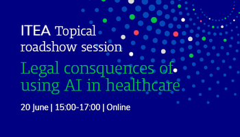 ITEA Topical roadshow session on The legal consequences of using AI in healthcare